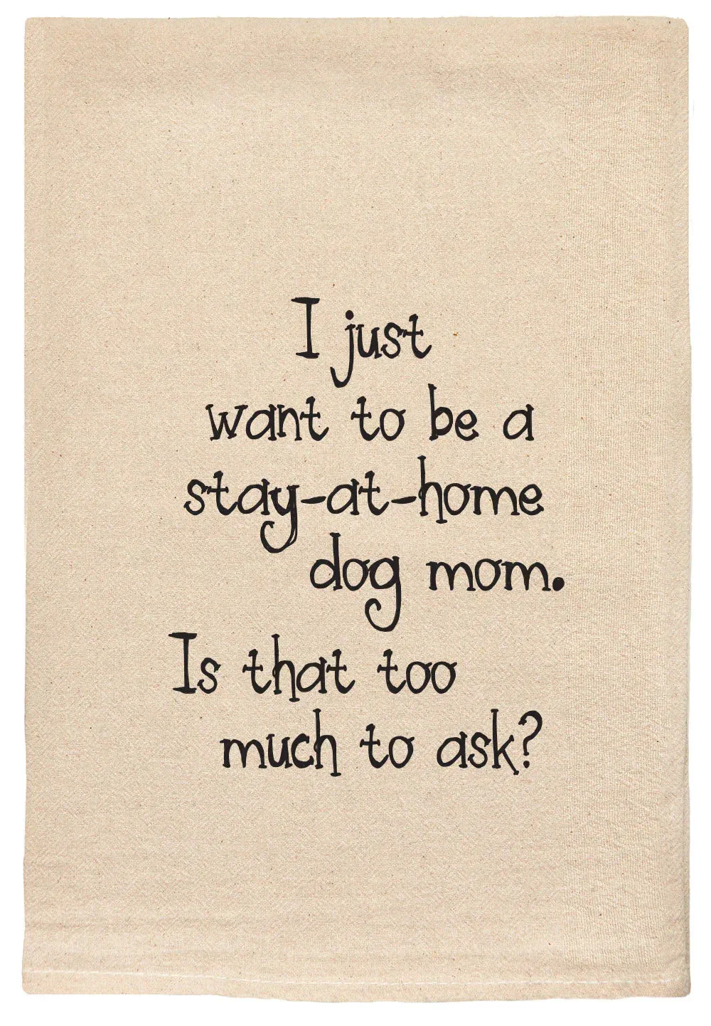 024 - T Towels - I Just Want To Be a Stay at Home Dog Mom